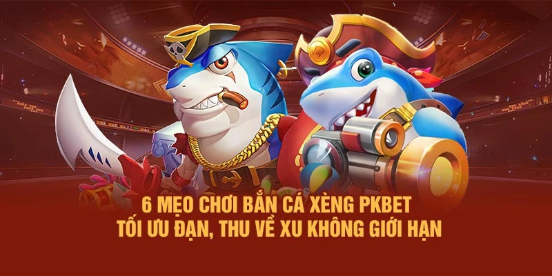 6 mẹo chơi Bắn Cá Xèng PKBET – Tối ưu đạn, thu về xu không giới hạn