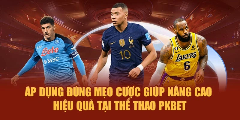 Áp dụng đúng mẹo cược giúp nâng cao hiệu quả tại thể thao PKBET