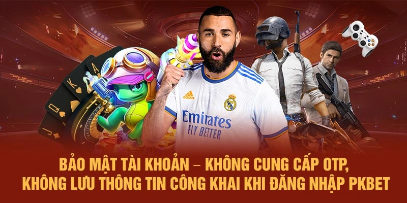 Bảo mật tài khoản – Không cung cấp OTP, không lưu thông tin công khai khi đăng nhập PKBET