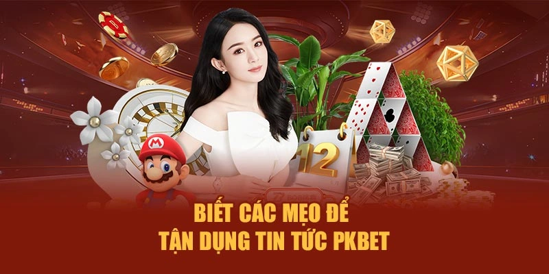Biết các mẹo để tận dụng tin tức PKBET