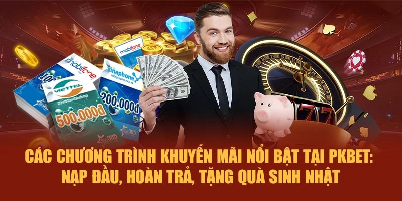 Các chương trình khuyến mãi nổi bật tại PKBET: nạp đầu, hoàn trả, tặng quà sinh nhật