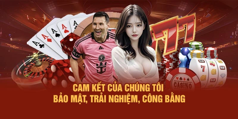 Cam kết của chúng tôi – Bảo mật, trải nghiệm, công bằng