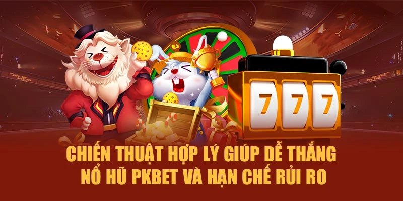 Chiến thuật hợp lý giúp dễ thắng nổ hũ PKBET và hạn chế rủi ro