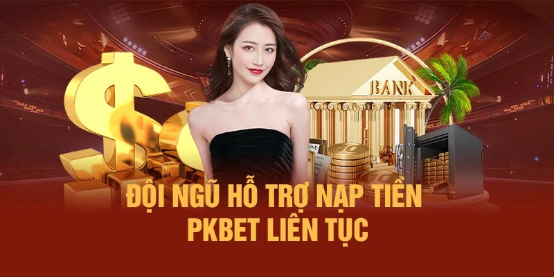 Đội ngũ hỗ trợ nạp tiền PKBET liên tục
