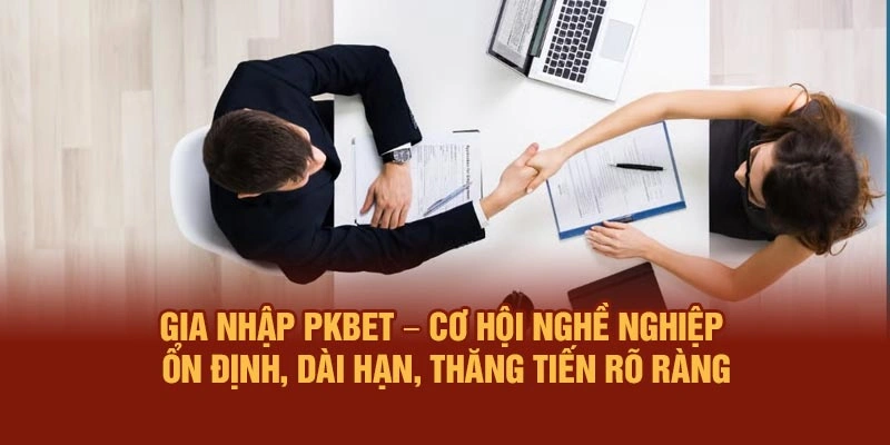 Gia nhập PKBET – Cơ hội nghề nghiệp ổn định, dài hạn, thăng tiến rõ ràng