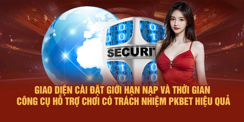 Giao diện cài đặt giới hạn nạp và thời gian – công cụ hỗ trợ chơi có trách nhiệm PKBET hiệu quả