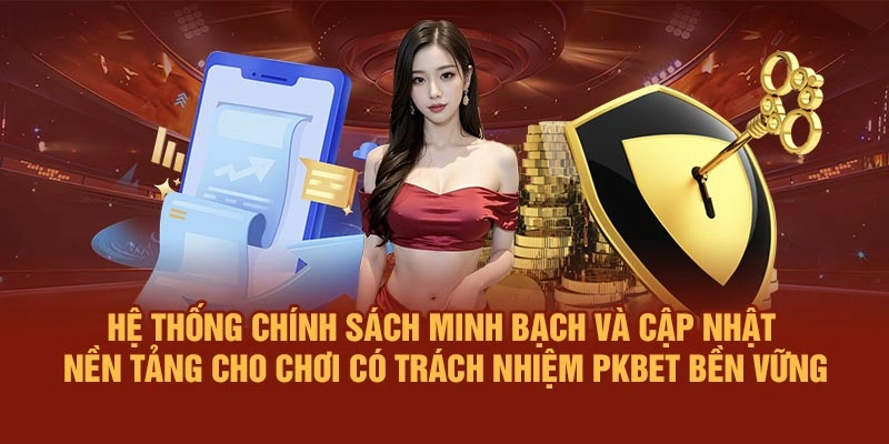 Hệ thống chính sách minh bạch và cập nhật – nền tảng cho chơi có trách nhiệm PKBET bền vững