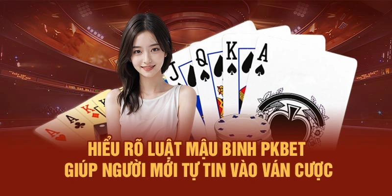 Hiểu rõ luật Mậu Binh PKBET giúp người mới tự tin vào ván cược