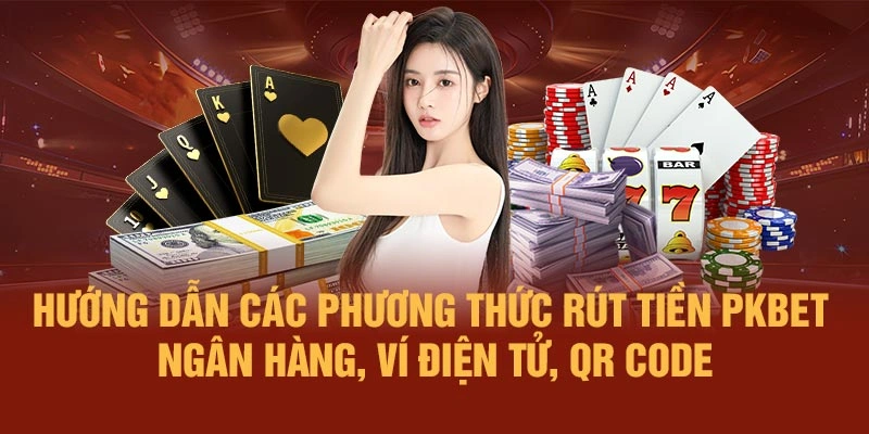Hướng dẫn các phương thức rút tiền PKBET – ngân hàng, ví điện tử, QR code