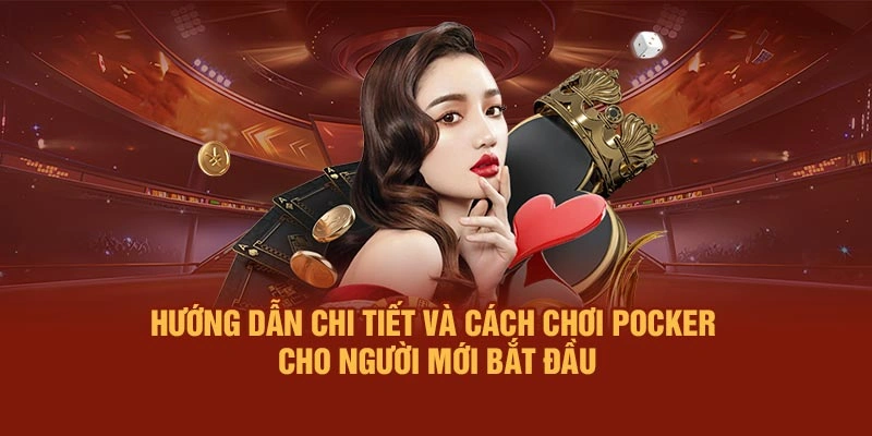 Hướng Dẫn Chi Tiết Và Cách Chơi Pocker Cho Người Mới Bắt Đầu