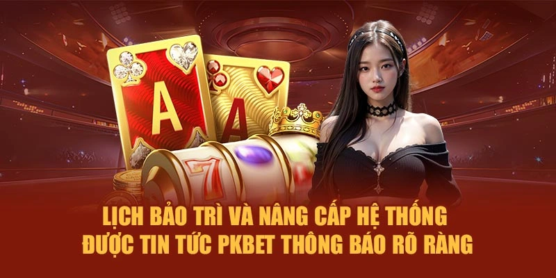 Lịch bảo trì và nâng cấp hệ thống được tin tức PKBET thông báo rõ ràng