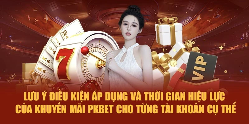 Lưu ý điều kiện áp dụng và thời gian hiệu lực của khuyến mãi PKBET cho từng tài khoản cụ thể