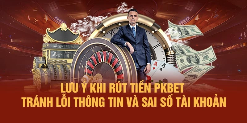 Lưu ý khi rút tiền PKBET – tránh lỗi thông tin và sai số tài khoản