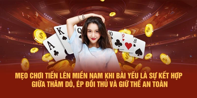 Mẹo chơi Tiến Lên Miền Nam khi bài yếu là sự kết hợp giữa thăm dò, ép đối thủ và giữ thế an toàn