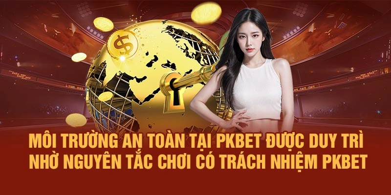 Môi trường an toàn tại PKBET được duy trì nhờ nguyên tắc chơi có trách nhiệm PKBET