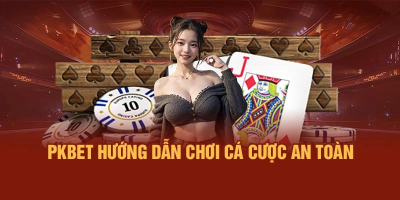 PKBET Hướng Dẫn Chơi Cá Cược An Toàn