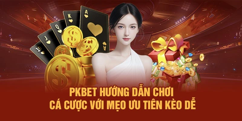 PKBET hướng dẫn chơi cá cược với mẹo ưu tiên kèo dễ