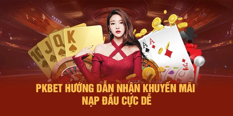 PKBET hướng dẫn nhận khuyến mãi nạp đầu cực dễ