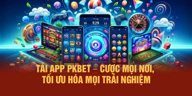 Tải App PKBET – Cược Mọi Nơi, Tối Ưu Hóa Mọi Trải Nghiệm