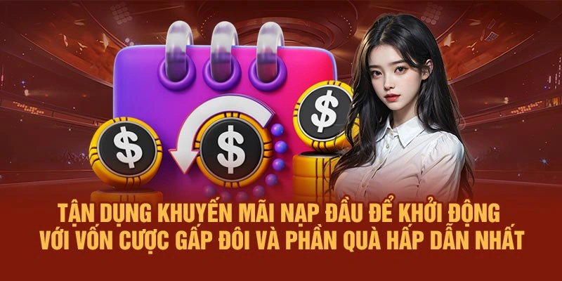 Tận dụng khuyến mãi nạp đầu để khởi động với vốn cược gấp đôi và phần quà hấp dẫn nhất