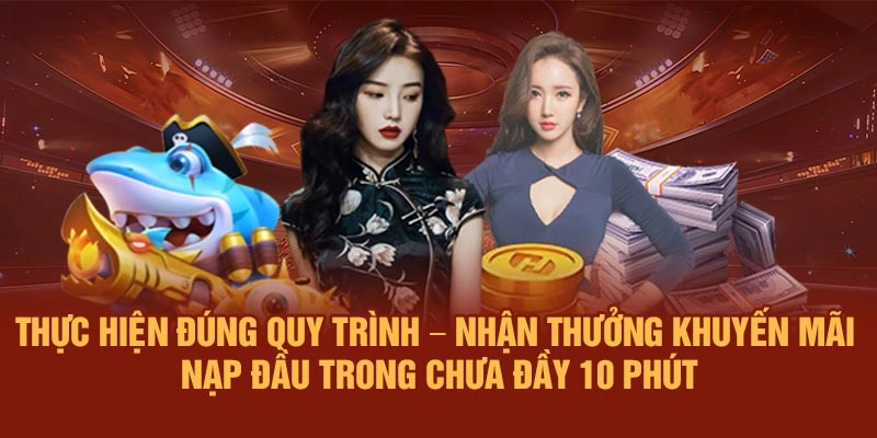 Thực hiện đúng quy trình – Nhận thưởng khuyến mãi nạp đầu trong chưa đầy 10 phút