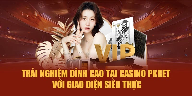 Trải nghiệm đỉnh cao tại Casino PKBET với giao diện siêu thực