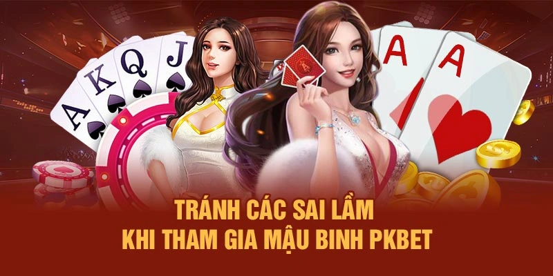 Tránh các sai lầm khi tham gia Mậu Binh PKBET