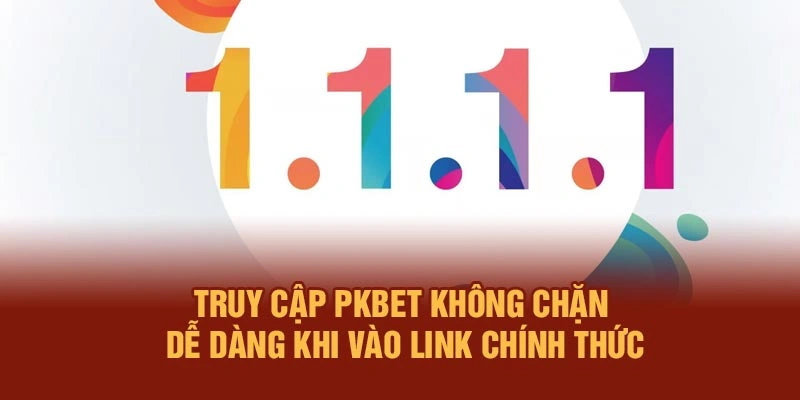 Truy cập PKBET không chặn dễ dàng khi vào link chính thức