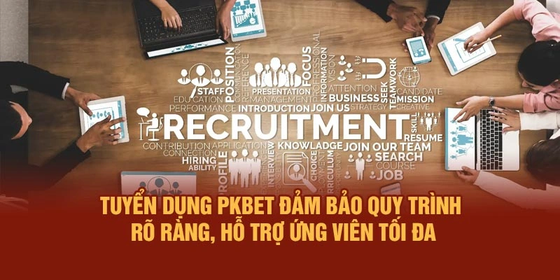 Tuyển dụng PKBET đảm bảo quy trình rõ ràng, hỗ trợ ứng viên tối đa
