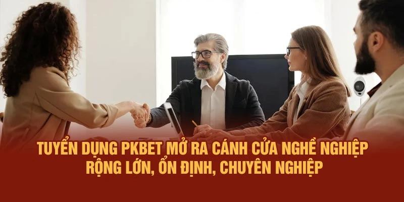 Tuyển dụng PKBET mở ra cánh cửa nghề nghiệp rộng lớn, ổn định, chuyên nghiệp