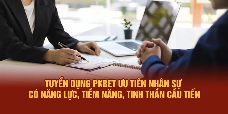 Tuyển dụng PKBET ưu tiên nhân sự có năng lực, tiềm năng, tinh thần cầu tiến