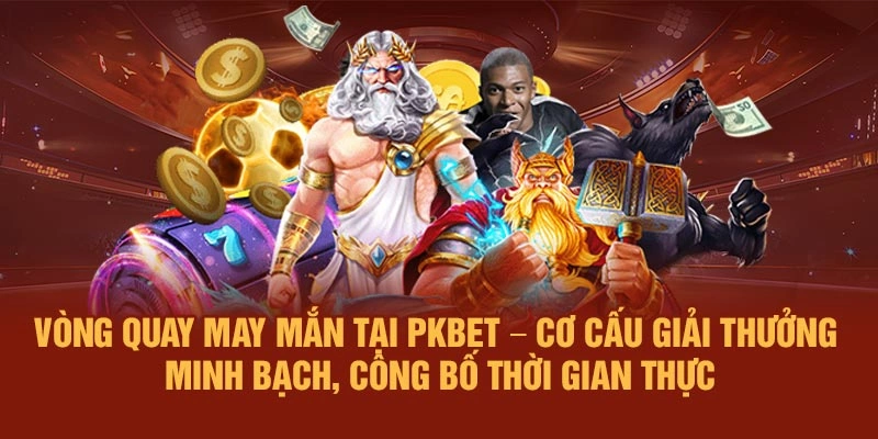 Vòng quay may mắn tại PKBET – Cơ cấu giải thưởng minh bạch, công bố thời gian thực